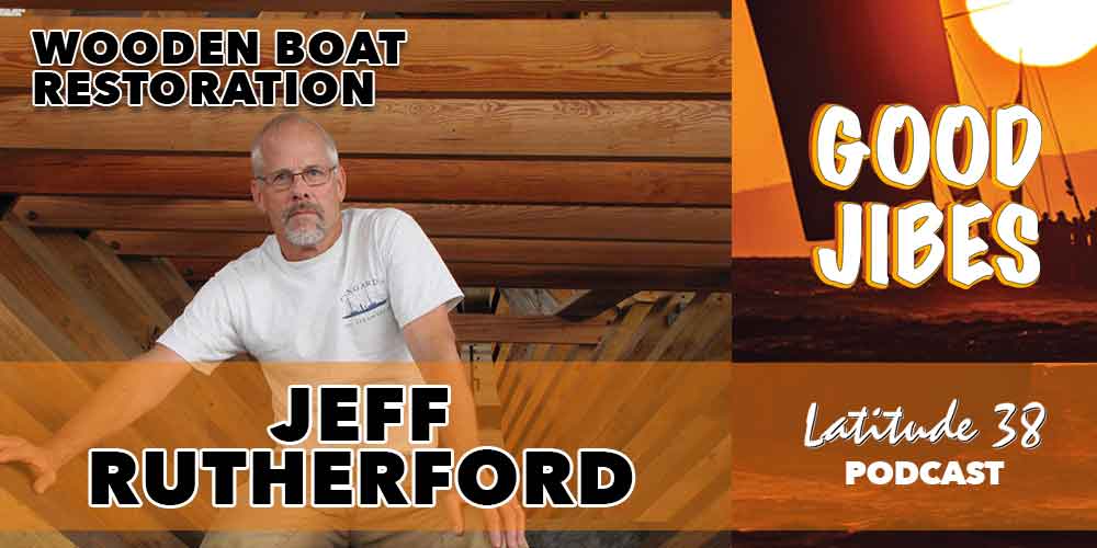 Good Jibes Episode #133: Jeff Rutherford on Wooden Boat Restoration